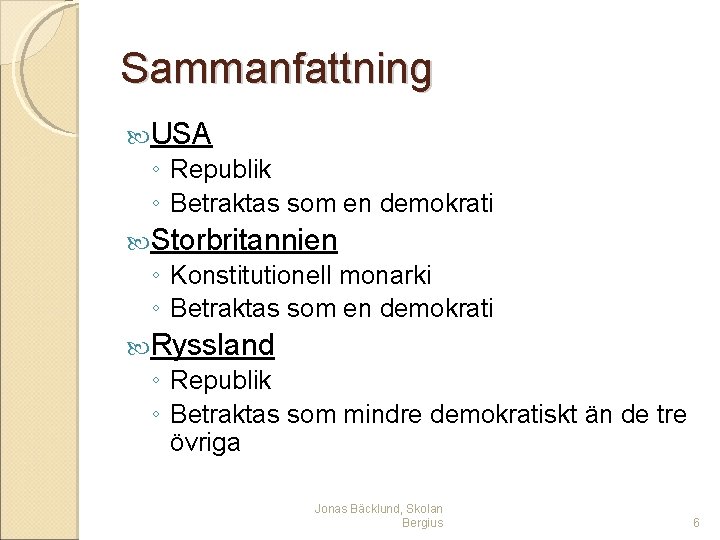 Sammanfattning USA ◦ Republik ◦ Betraktas som en demokrati Storbritannien ◦ Konstitutionell monarki ◦