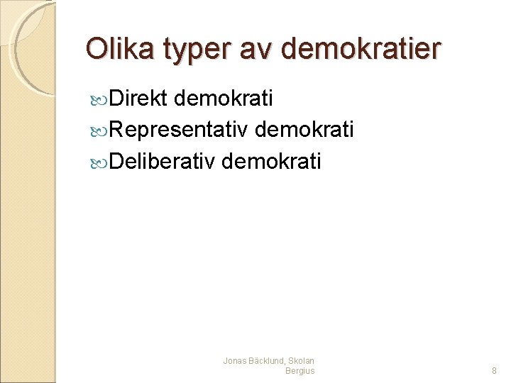 Olika typer av demokratier Direkt demokrati Representativ demokrati Deliberativ demokrati Jonas Bäcklund, Skolan Bergius