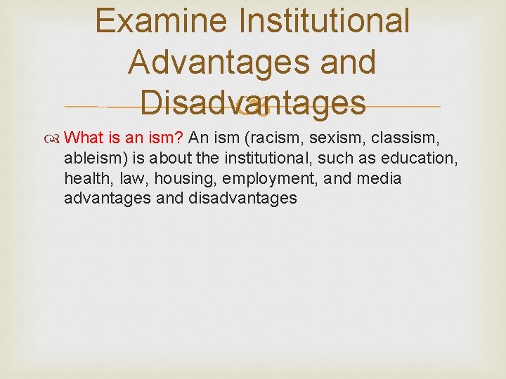 Examine Institutional Advantages and Disadvantages What is an ism? An ism (racism, sexism, classism,