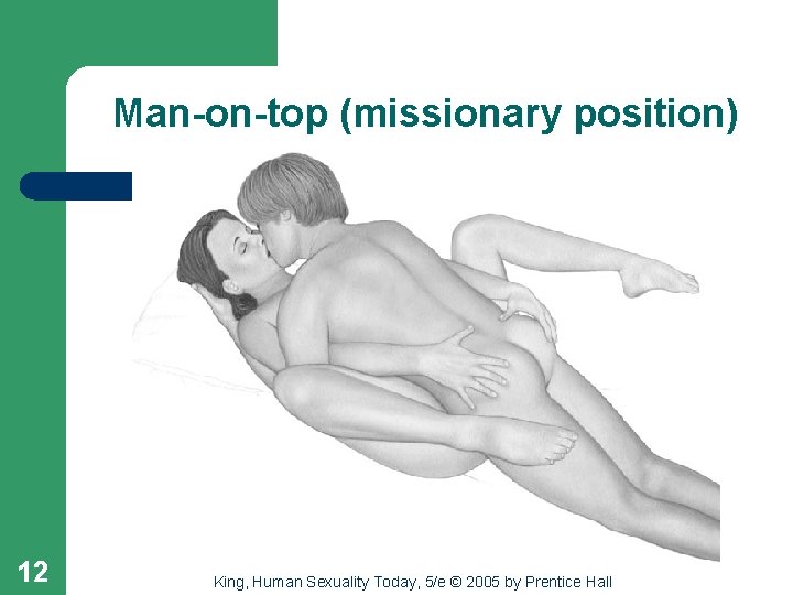 Man-on-top (missionary position) 12 King, Human Sexuality Today, 5/e © 2005 by Prentice Hall