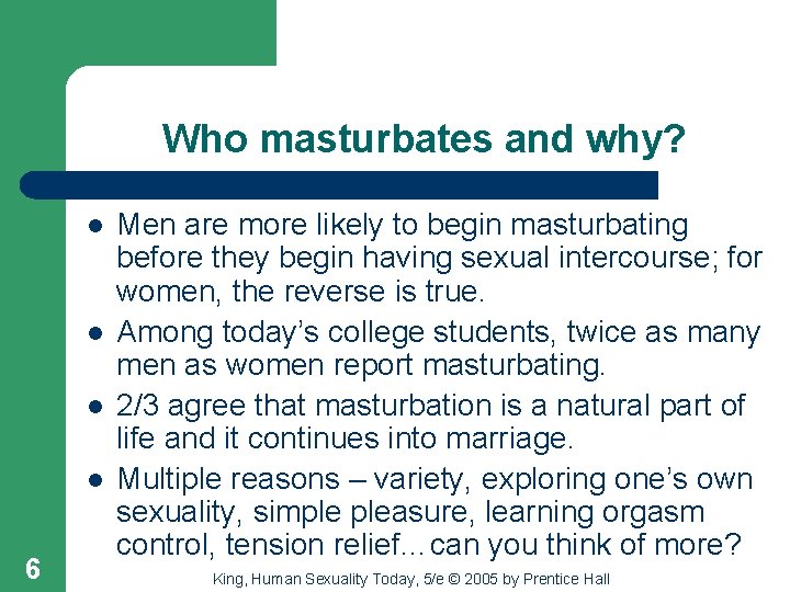 Who masturbates and why? l l 6 Men are more likely to begin masturbating