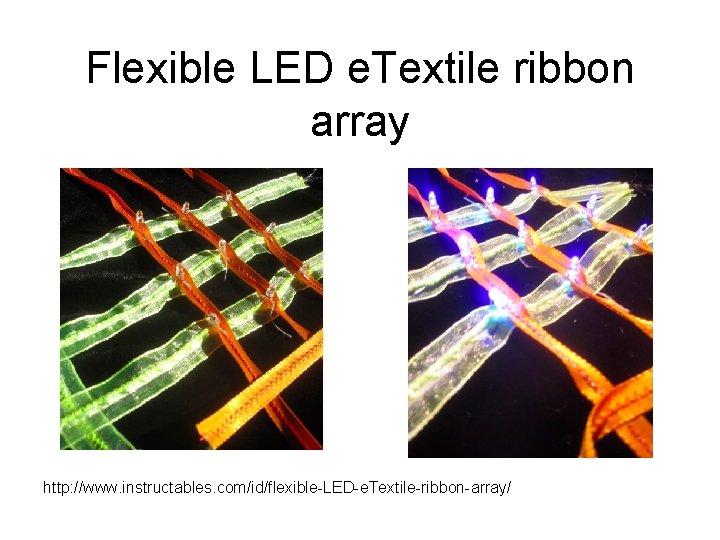 Flexible LED e. Textile ribbon array http: //www. instructables. com/id/flexible-LED-e. Textile-ribbon-array/ 