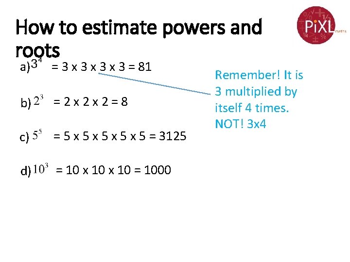 How to estimate powers and roots a) = 3 x 3 x 3 =