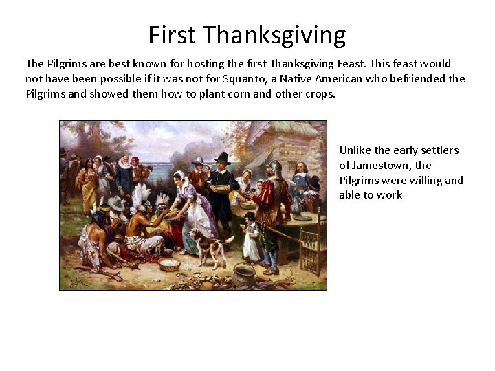 First Thanksgiving The Pilgrims are best known for hosting the first Thanksgiving Feast. This