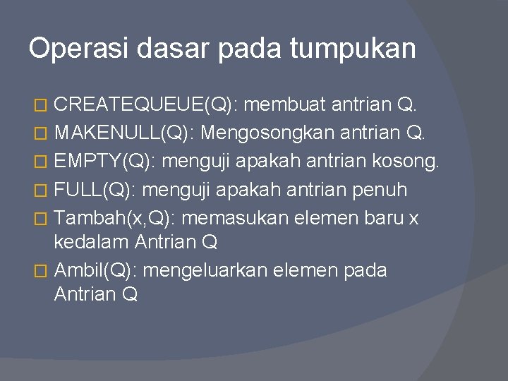 Operasi dasar pada tumpukan CREATEQUEUE(Q): membuat antrian Q. � MAKENULL(Q): Mengosongkan antrian Q. �