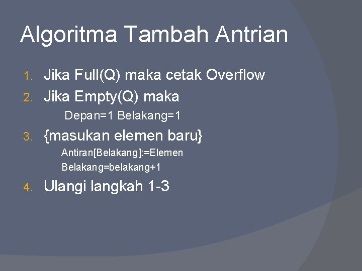 Algoritma Tambah Antrian Jika Full(Q) maka cetak Overflow 2. Jika Empty(Q) maka 1. Depan=1