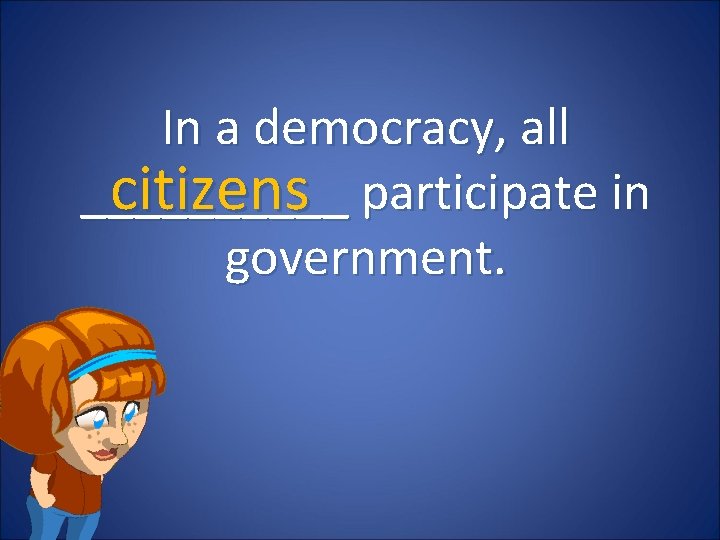 In a democracy, all _____ citizens participate in government. 