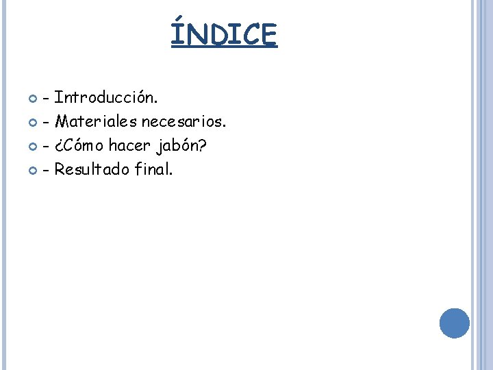 ÍNDICE - Introducción. - Materiales necesarios. - ¿Cómo hacer jabón? - Resultado final. 