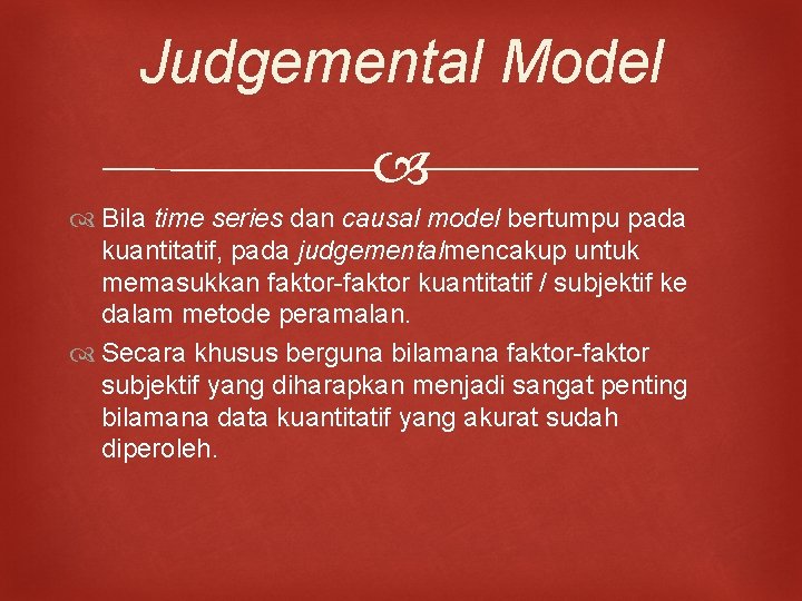Judgemental Model Bila time series dan causal model bertumpu pada kuantitatif, pada judgementalmencakup untuk
