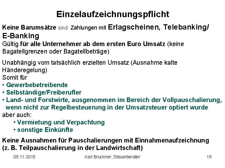 Einzelaufzeichnungspflicht Keine Barumsätze sind: Zahlungen mit Erlagscheinen, Telebanking/ E-Banking Gültig für alle Unternehmer ab