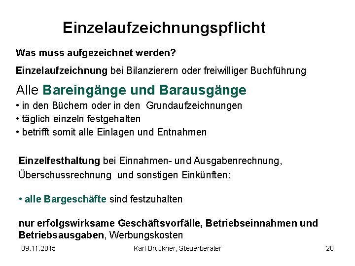 Einzelaufzeichnungspflicht Was muss aufgezeichnet werden? Einzelaufzeichnung bei Bilanzierern oder freiwilliger Buchführung Alle Bareingänge und