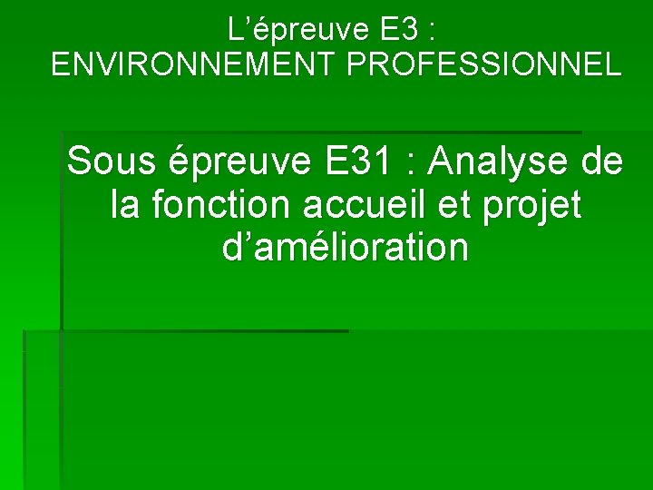 L’épreuve E 3 : ENVIRONNEMENT PROFESSIONNEL Sous épreuve E 31 : Analyse de la