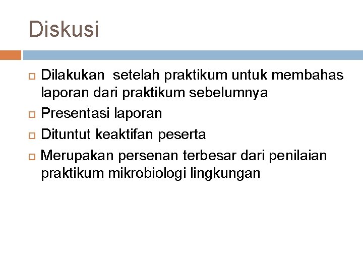 Diskusi Dilakukan setelah praktikum untuk membahas laporan dari praktikum sebelumnya Presentasi laporan Dituntut keaktifan