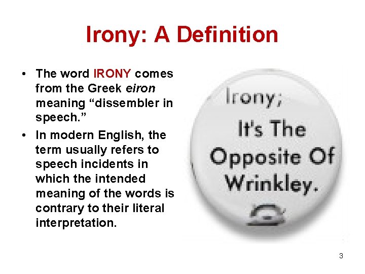 Irony: A Definition • The word IRONY comes from the Greek eiron meaning “dissembler