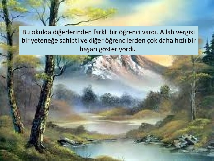 Bu okulda diğerlerinden farklı bir öğrenci vardı. Allah vergisi bir yeteneğe sahipti ve diğer