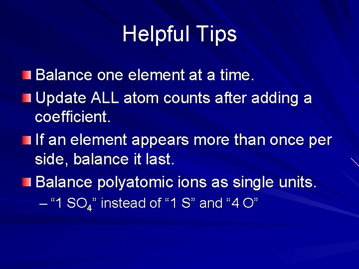 Helpful Tips Balance one element at a time. Update ALL atom counts after adding Helpful Tips Balance one element at a time. Update ALL atom counts after adding