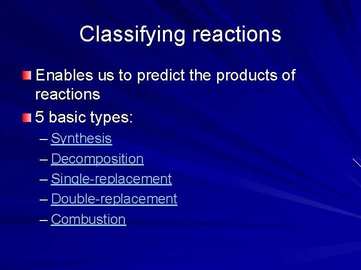Classifying reactions Enables us to predict the products of reactions 5 basic types: – Classifying reactions Enables us to predict the products of reactions 5 basic types: –