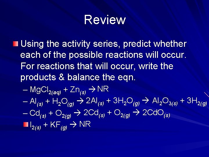 Review Using the activity series, predict whether each of the possible reactions will occur. Review Using the activity series, predict whether each of the possible reactions will occur.