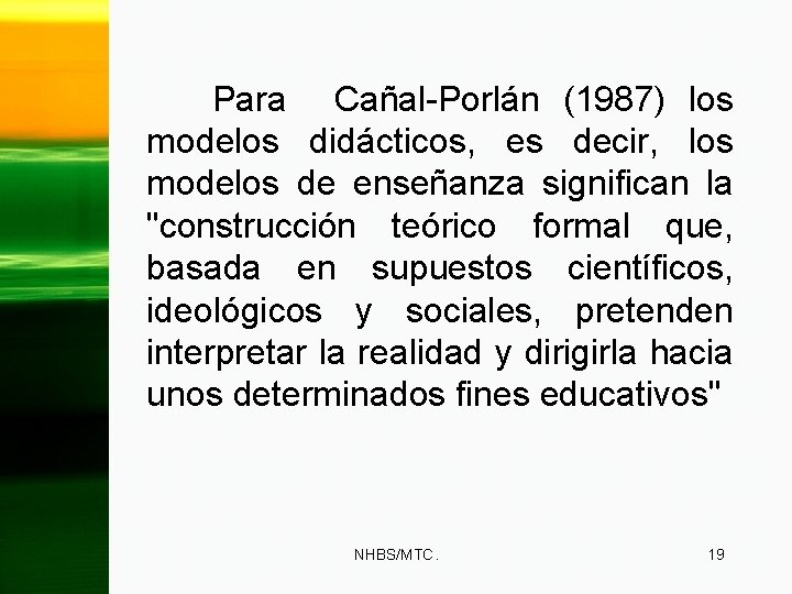 Para Cañal-Porlán (1987) los modelos didácticos, es decir, los modelos de enseñanza significan la