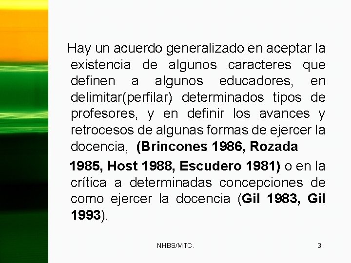 Hay un acuerdo generalizado en aceptar la existencia de algunos caracteres que definen a