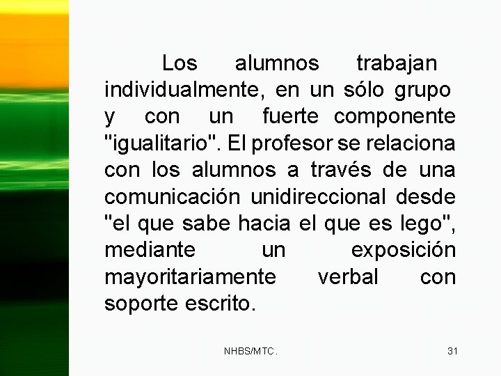 Los alumnos trabajan individualmente, en un sólo grupo y con un fuerte componente "igualitario".