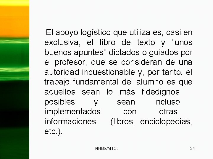 El apoyo logístico que utiliza es, casi en exclusiva, el libro de texto y