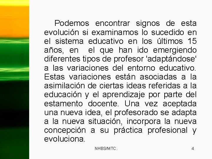 Podemos encontrar signos de esta evolución si examinamos lo sucedido en el sistema educativo