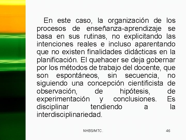 En este caso, la organización de los procesos de enseñanza-aprendizaje se basa en sus