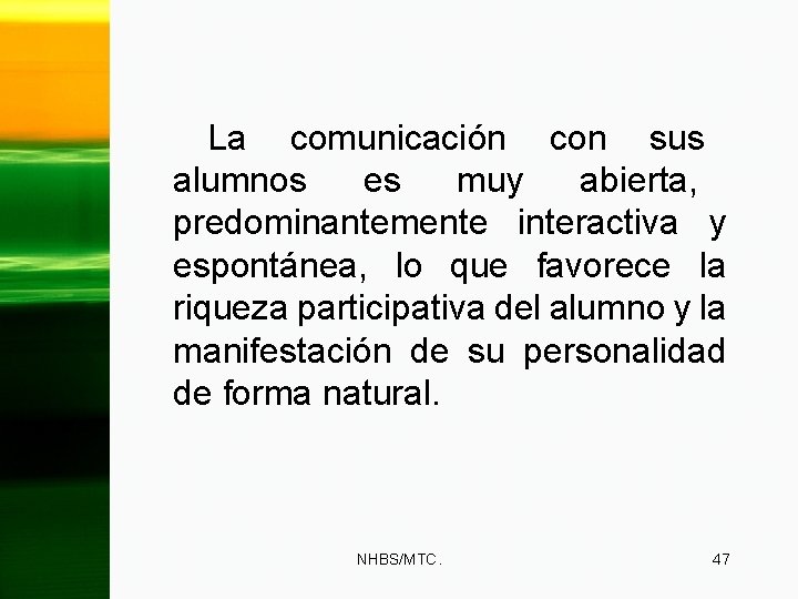 La comunicación con sus alumnos es muy abierta, predominantemente interactiva y espontánea, lo que