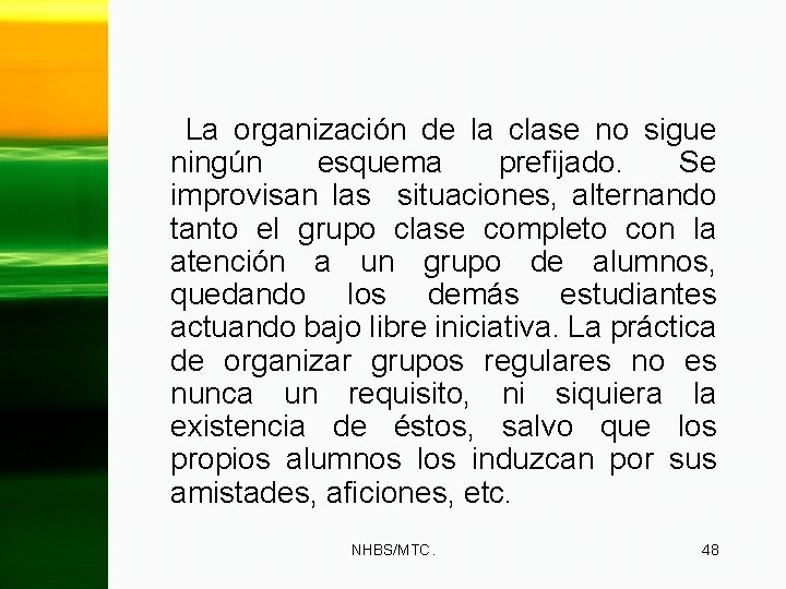 La organización de la clase no sigue ningún esquema prefijado. Se improvisan las situaciones,
