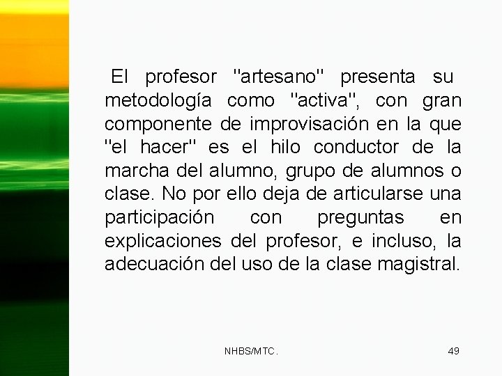 El profesor "artesano" presenta su metodología como "activa", con gran componente de improvisación en