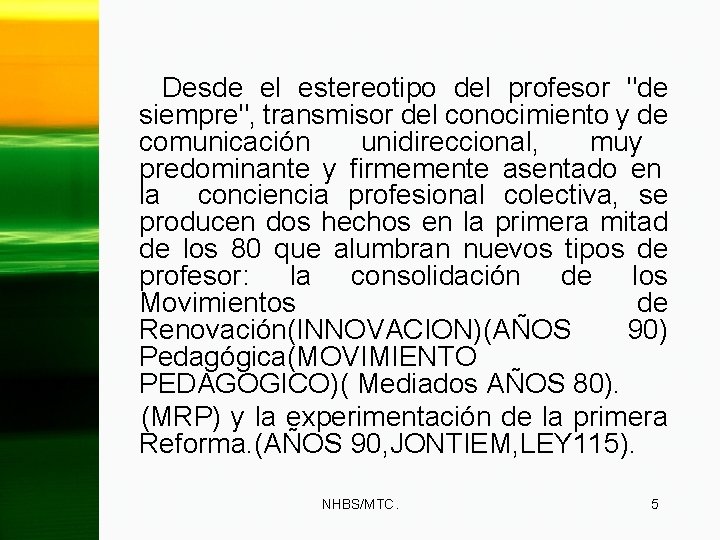 Desde el estereotipo del profesor "de siempre", transmisor del conocimiento y de comunicación unidireccional,