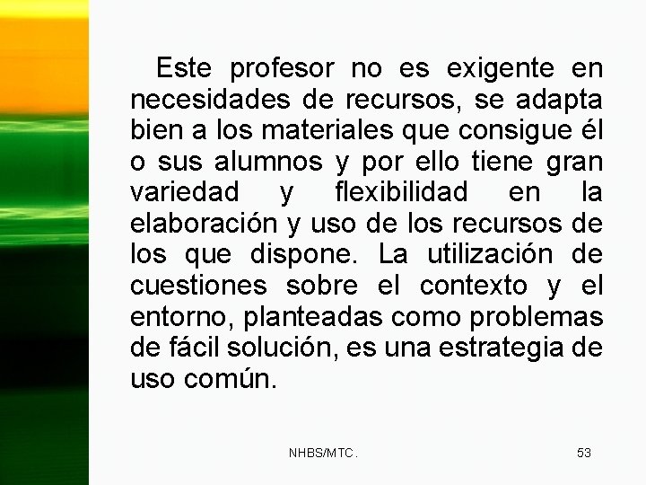 Este profesor no es exigente en necesidades de recursos, se adapta bien a los