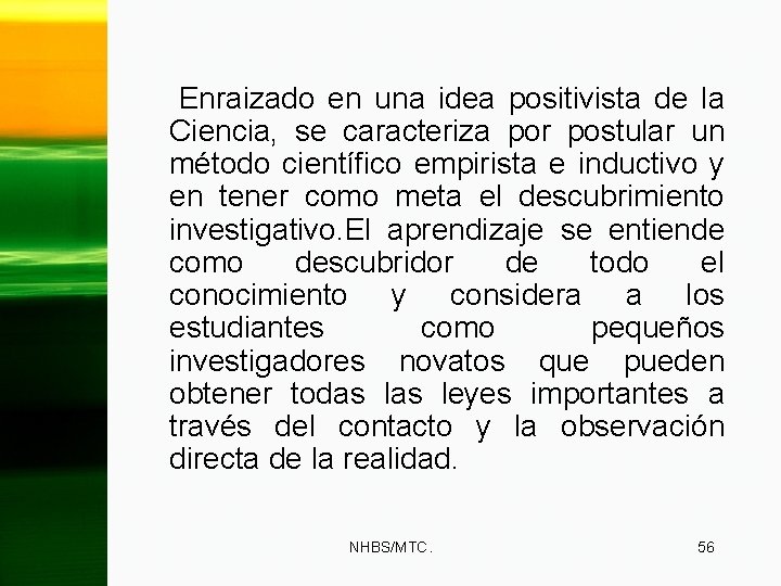 Enraizado en una idea positivista de la Ciencia, se caracteriza por postular un método