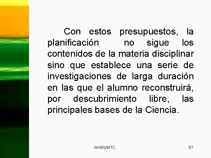 Con estos presupuestos, la planificación no sigue los contenidos de la materia disciplinar sino