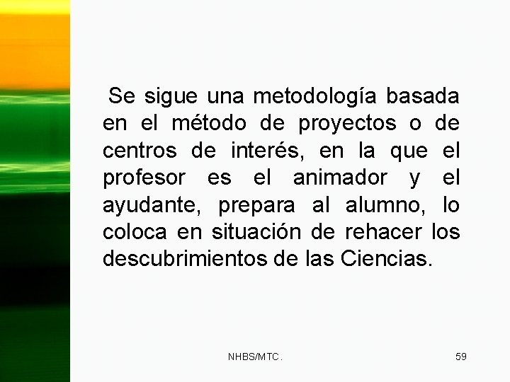 Se sigue una metodología basada en el método de proyectos o de centros de