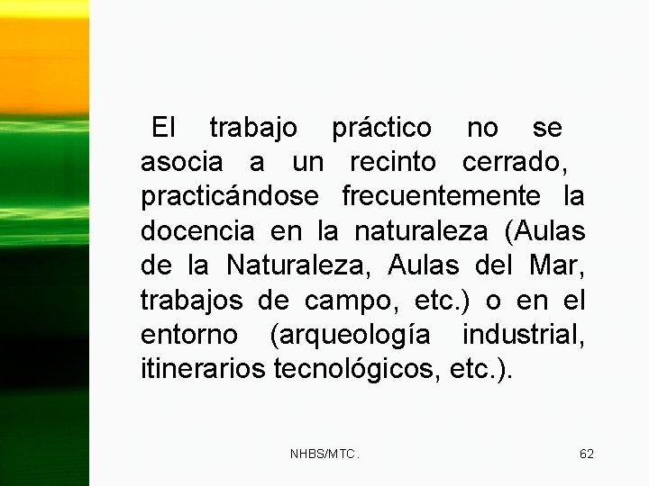 El trabajo práctico no se asocia a un recinto cerrado, practicándose frecuentemente la docencia