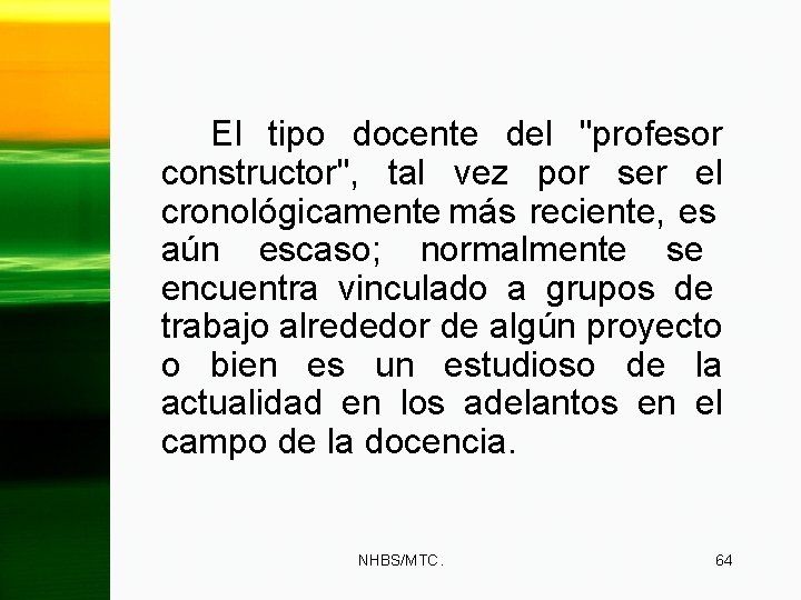 El tipo docente del "profesor constructor", tal vez por ser el cronológicamente más reciente,