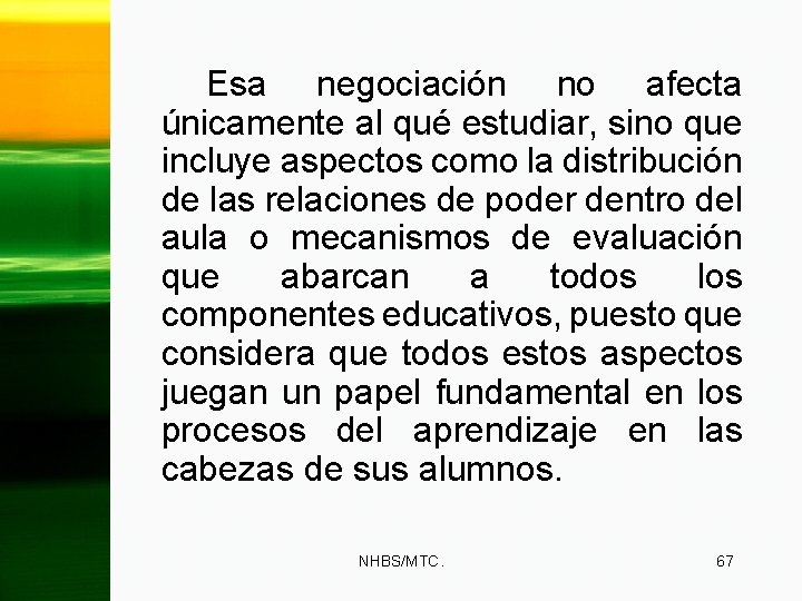 Esa negociación no afecta únicamente al qué estudiar, sino que incluye aspectos como la