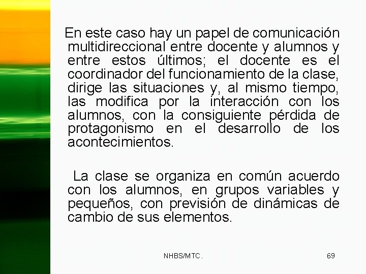 En este caso hay un papel de comunicación multidireccional entre docente y alumnos y