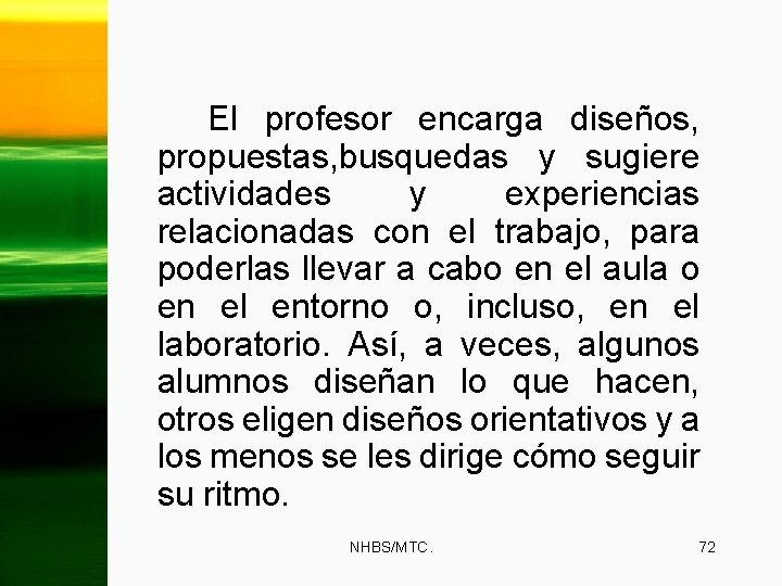El profesor encarga diseños, propuestas, busquedas y sugiere actividades y experiencias relacionadas con el
