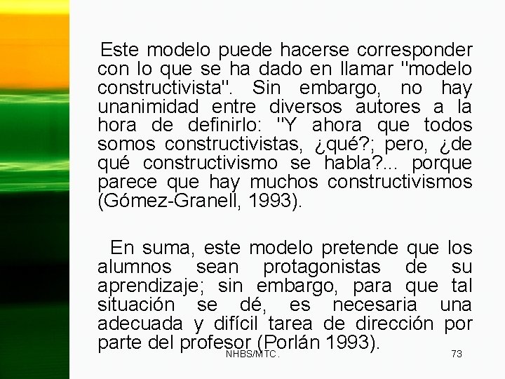 Este modelo puede hacerse corresponder con lo que se ha dado en llamar "modelo