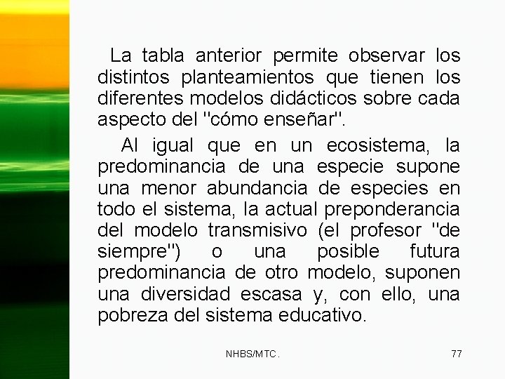 La tabla anterior permite observar los distintos planteamientos que tienen los diferentes modelos didácticos