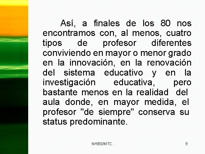 Así, a finales de los 80 nos encontramos con, al menos, cuatro tipos de