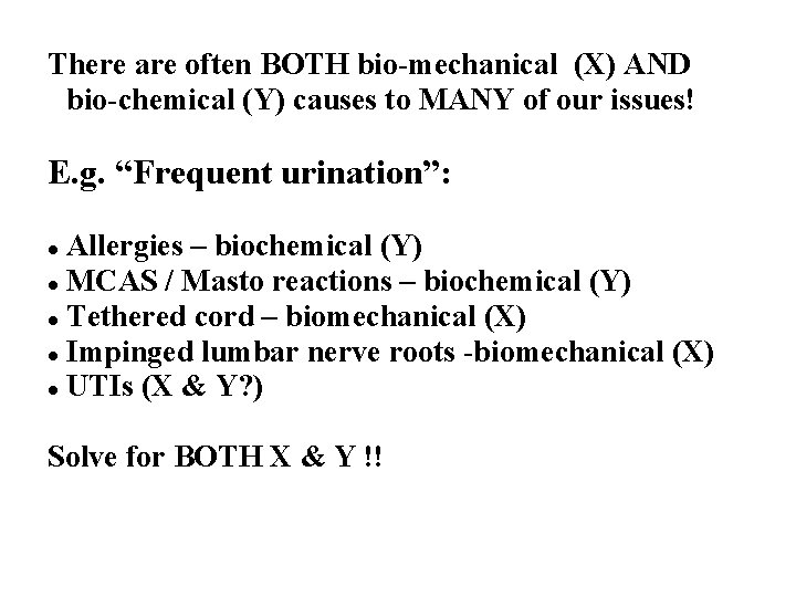 There are often BOTH bio-mechanical (X) AND bio-chemical (Y) causes to MANY of our