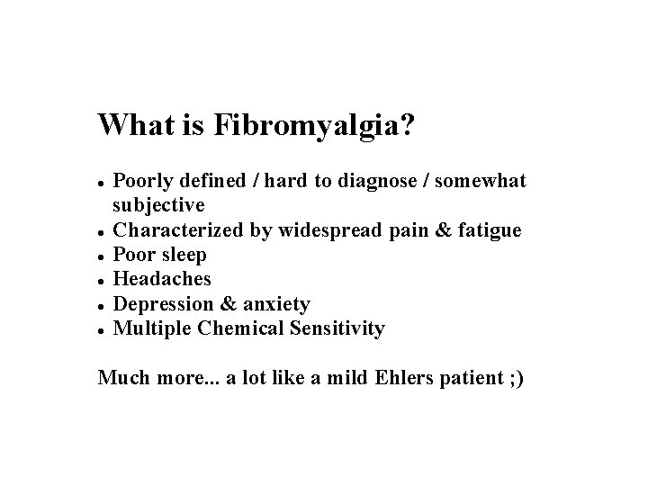 What is Fibromyalgia? Poorly defined / hard to diagnose / somewhat subjective Characterized by
