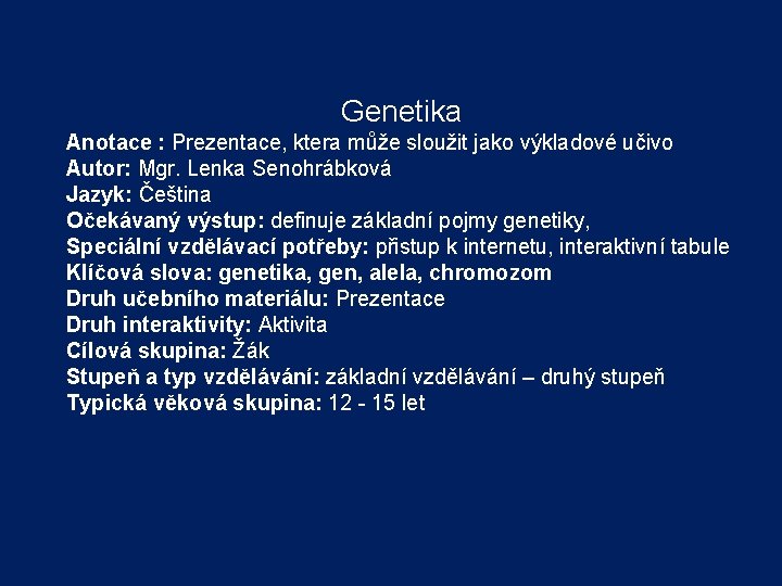 Genetika Anotace : Prezentace, ktera může sloužit jako výkladové učivo Autor: Mgr. Lenka Senohrábková