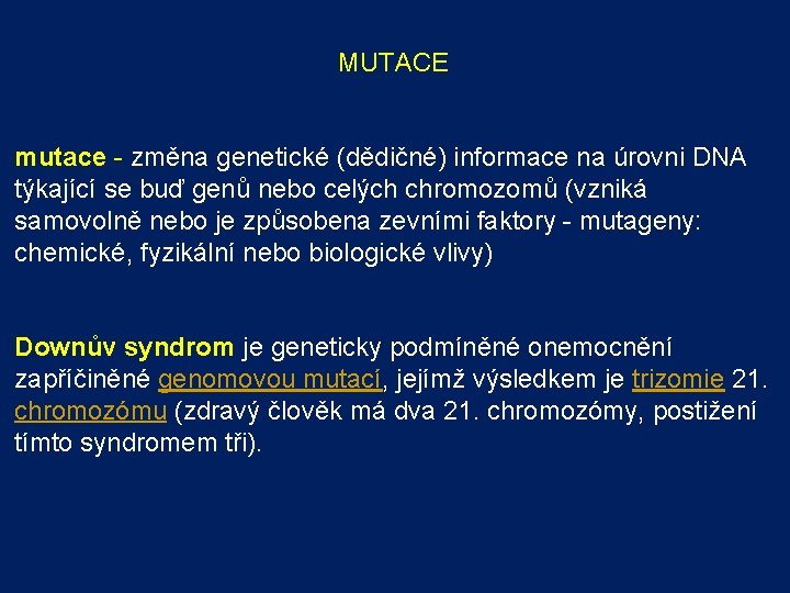 MUTACE mutace - změna genetické (dědičné) informace na úrovni DNA týkající se buď genů