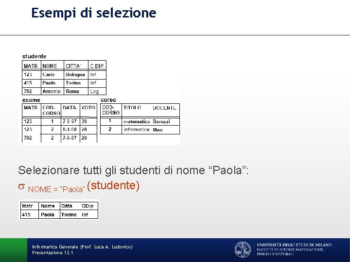 Esempi di selezione Selezionare tutti gli studenti di nome “Paola”: s NOME = “Paola”