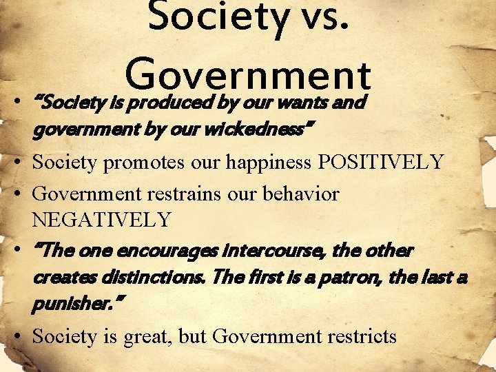 Society vs. Government • “Society is produced by our wants and government by our